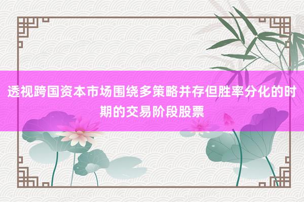 透视跨国资本市场围绕多策略并存但胜率分化的时期的交易阶段股票